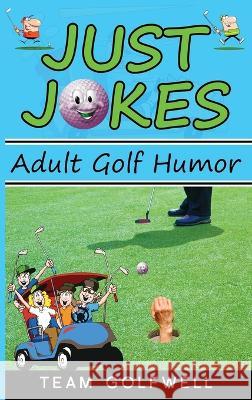 Just Jokes: Adult Golf Jokes Team Golfwell   9781991048042 Pacific Trust Holdings Nz Ltd.