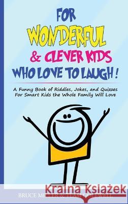 For Wonderful & Clever Kids Who Love to Laugh: A Funny Book of Riddles, Jokes, and Quizzes For Smart Kids the Whole Family Will Love Bruce Miller Team Golfwell  9781991048332 Pacific Trust Holdings Nz Ltd.