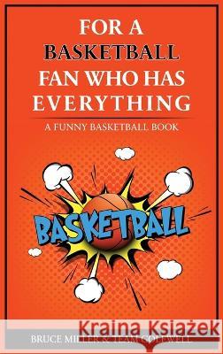 For the Basketball Player Who Has Everything: A Funny Basketball Book Bruce Miller Team Golfwell  9781991048370 Pacific Trust Holdings Nz Ltd.