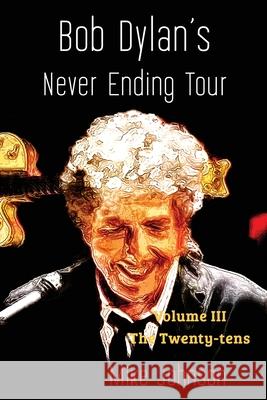 Bob Dylan's Never Ending Tour: Volume III The Twenty-tens Mike Johnson 9781991083395