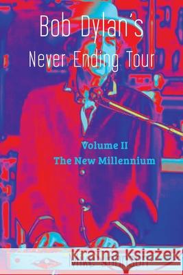 Bob Dylan's Never Ending Tour: Volume II The New Millennium Mike Johnson 9781991083401