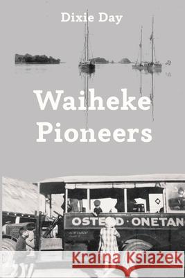 Waiheke Pioneers Dixie Day 9781991151995 Lasavia Publishing