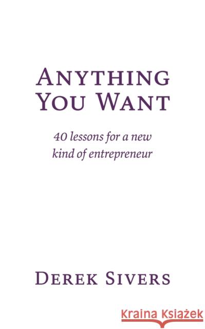 Anything You Want: 40 lessons for a new kind of entrepreneur Derek Sivers   9781991153319 Hit Media