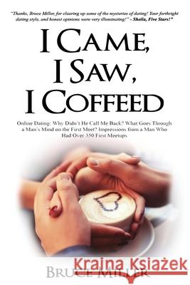 I Came, I Saw, I Coffeed: Online Dating: Why Didn't He Call Me Back? What Goes Through a Man's Mind on the First Meet? Impressions from a Man Wh Miller, Bruce 9781991156556 Pacific Trust Holdings Nz Ltd.