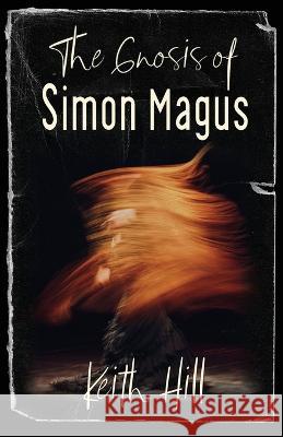 The Gnosis of Simon Magus Keith Hill   9781991157034 Attar Books