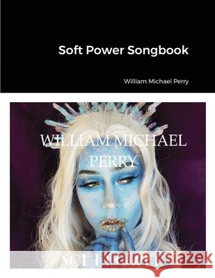 Soft Power Songbook William Michael Perry 9781991157539