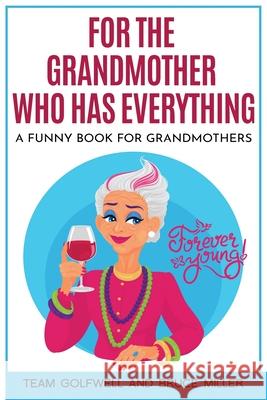 For the Grandmother Who Has Everything: A Funny Book for Grandmothers Team Golfwell Bruce Miller 9781991161611 Pacific Trust Holdings Nz Ltd.