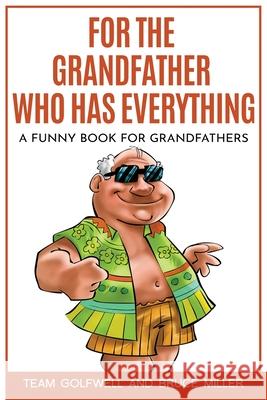 For the Grandfather Who Has Everything: A Funny Book for Grandfathers Team Golfwell Bruce Miller 9781991161642 Pacific Trust Holdings Nz Ltd.