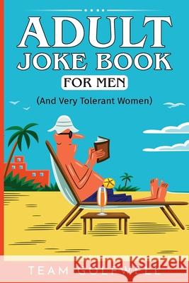 Adult Joke Book For Men: (And Very Tolerant Women) Team Golfwell 9781991161659 Pacific Trust Holdings Nz Ltd.