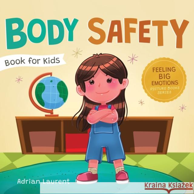 Body Safety Book for Kids: A Children\'s Picture Book about Personal Space, Body Bubbles, Safe Touching, Private Parts, Consent and Respect Adrian Laurent 9781991164049 Bradem Limited