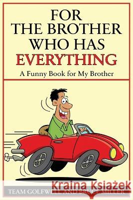 For a Brother Who Has Everything: A Funny Book for My Brother Bruce Miller Team Golfwell  9781991164193 Pacific Trust Holdings Nz Ltd.