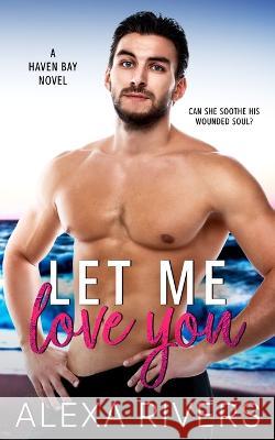 Let Me Love You Alexa Rivers   9781991169945 Two Roads Press Limited