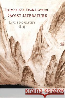 Primer for Translating Daoist Literature Louis Komjathy 9781991170705