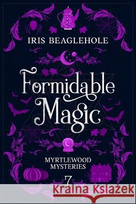 Formidable Magic: Myrtlewood Mysteries book 7 Iris Beaglehole   9781991173485 Te Ra Aroha Press