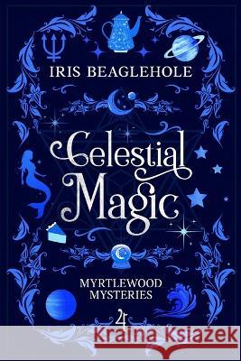 Celestial Magic: Myrtlewood Mysteries Book 4 Iris Beaglehole   9781991173584 Te Ra Aroha Press