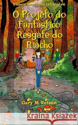 O Projeto do Fantástico Resgate do Riacho: Edição em Português Brasileiro Gary M Nelson, Rafael Silva, Rosa de Fatima Nilson Benatti 9781991176479
