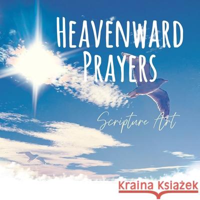 Heavenward Prayers: Writeable Scripture Art Dawnlight Publishing Kataleya Graceal 9781991176721 Dawnlight Publishing