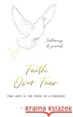 Faith Over Fear: Find Hope in the Midst of a Pandemic: Testimony and Journal in-one: Special alternative cover edition Kataleya Graceal 9781991176943 Dawnlight Publishing