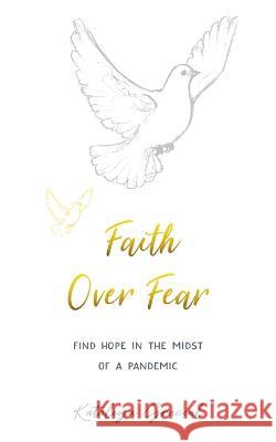 Faith Over Fear: Find Hope in the Midst of a Pandemic - Special cover alternative edition Kataleya Graceal 9781991177001 Dawnlight Publishing