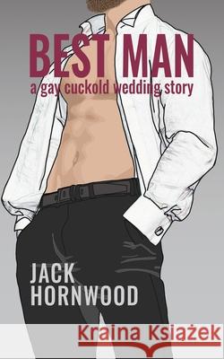 Best Man: A Gay Cuckold Wedding Story Jack Hornwood 9781991177513 Jack Hornwood