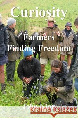 Curiosity: Farmers Finding Freedom John King 9781991188762