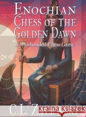 Enochian Chess of the Golden Dawn: A Four-Handed Chess Game Christine L. Zalewski Robin Patterson Poala And Nick Farrell 9781991189400