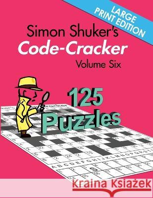 Simon Shuker\'s Code-Cracker Volume Six (Large Print Edition) Simon Shuker 9781991191403 Joxal Publishing