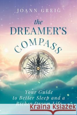 The Dreamer's Compass: Your Guide to Better Sleep and a Richer Dream Life Joann Greig   9781991192493 Wish Books