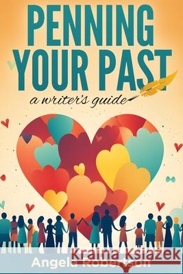Penning Your Past: A Writer's Guide Angela Robertson 9781991194152