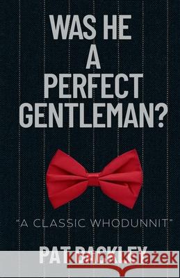 Was He a Perfect Gentleman? Pat Backley 9781991194466 Pat Backley