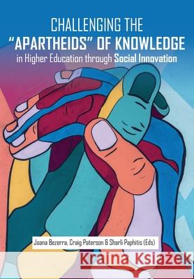 Challenging the Apartheids of Knowledge in Higher Education through Social Innovation Joana Bezerra Craig Paterson Sharli Paphitis 9781991201041