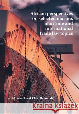 African perspectives on selected marine, maritime and international trade law topics Patrick Vrancken Charl Hugo 9781991201065 Sun Press