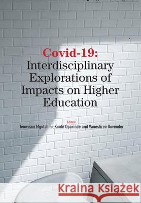 Covid-19: Interdisciplinary Explorations of Impacts on Higher Education Tennyson Mgutshini Kunle Oparinde Vaneshree Govender 9781991201188 Sun Press
