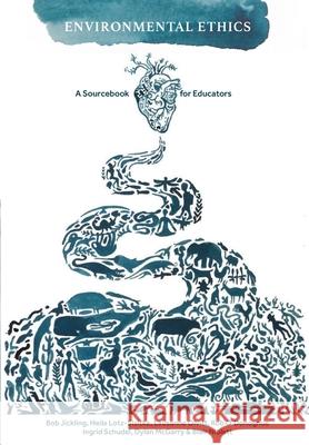 Environmental Ethics: A Sourcebook for Educators Bob Jickling, Heila Lotz-Sisitka, Lausanne Olvitt 9781991201287