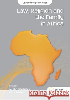 Law, Religion and the Family in Africa M. Christian Green Faith Kabata 9781991201560