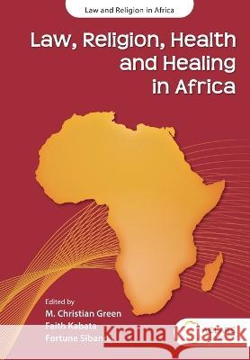 Law, Religion, Health and Healing in Africa M Christian Green Faith Kabata Fortune Sibanda 9781991201904