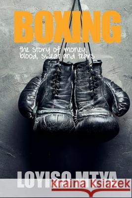 Boxing: the story of money, blood, sweat and tears Loyiso Mtya Zuko Blauw Ngconde Balfour 9781991206923