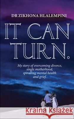 It Can Turn: My Story of Overcoming Divorce, Single Motherhood, Sprialling Mental Health and Grief Luyanda Thela Motsanaphe Morare Zikhona Hlalempini 9781991218926 Golden Goose Institute (Pty) Ltd