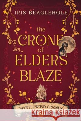 The Crone of Elders Blaze: Myrtlewood Crones 3 Iris Beaglehole 9781991292032 Te Ra Aroha Press