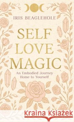 Self Love Magic Iris Beaglehole 9781991292490 Te Ra Aroha Press