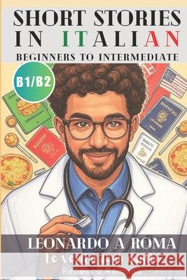 Leonardo a Roma - Le verit? degli adulti (Short Stories in Italian for Upper Beginner to Intermediate Level): Graded Italian reader, B1 - B2 CEFR to I Rebecca Romano 9781991293527 National Library of New Zealand