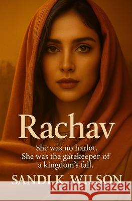 Rachav: The untold story of Rahab the Harlot - the Bible's most mischaracterised woman Sandi K. Wilson 9781991296047 Skw Publishing