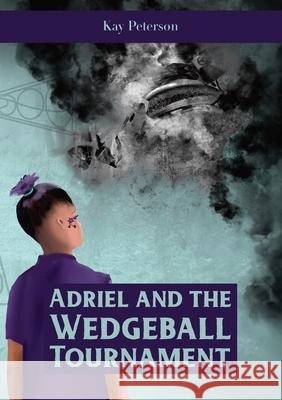 Adriel and the Wedgeball Tournament (OLD) Kay Peterson Nina Peck 9781991299130 Torn Curtain Publishing