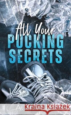 All Your Pucking Secrets: Alternative Edition A. Rivers 9781991300089 Two Roads Press Limited