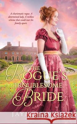 The Rogue's Troublesome Bride Jayne Rivers 9781991300393
