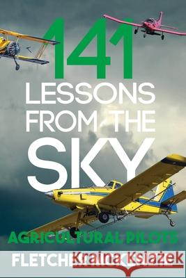 141 Lessons From The Sky: Agricultural Pilots Fletcher McKenzie 9781991331540 Squabbling Sparrows Press
