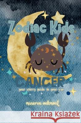 Zodiac Kids Your Starry Guide to Your Sign: Cancer Minerva Oakmont 9781991339836 Tukotuku Publishing