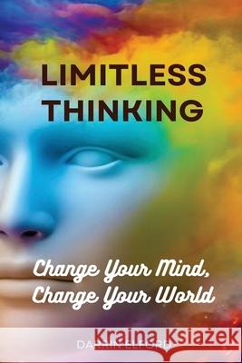 Limitless Thinking: Change Your Mind, Change Your World Darrin Elford 9781991363312 Darrin Elford