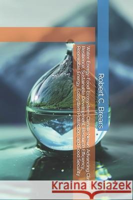 Water-Energy-Food-Ecosystem-Climate Nexus: Advancing Climate Resilience, Sustainable Development, Resource Efficiency, Renewable Energy, Ecosystem Pro Robert C. Brears 9781991368447 Global Climate Solutions