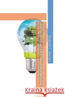 Energy Security and Sustainable Development: Advancing Clean Energy, Climate Change Action, Renewable Energy, Energy Efficiency, Global Policy, and Gr Robert C. Brears 9781991368485 Global Climate Solutions